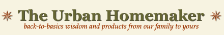The Urban Homemaker - Back-to-basics wisdom and products from our family to yours